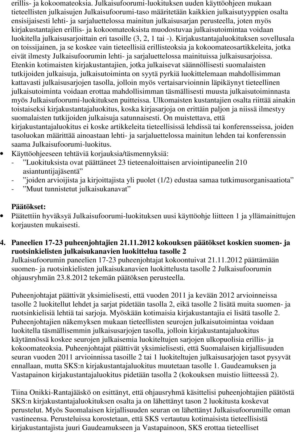 julkaisusarjan perusteella, joten myös kirjakustantajien erillis- ja kokoomateoksista muodostuvaa julkaisutoimintaa voidaan luokitella julkaisusarjoittain eri tasoille (3, 2, 1 tai -).