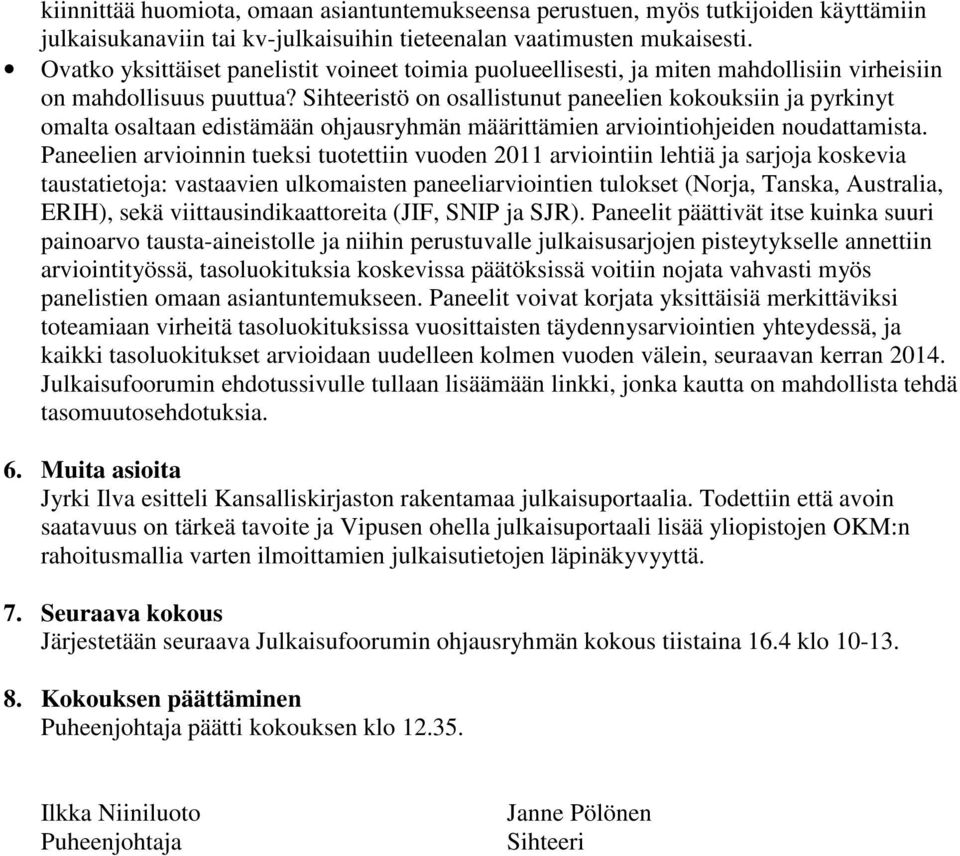 Sihteeristö on osallistunut paneelien kokouksiin ja pyrkinyt omalta osaltaan edistämään ohjausryhmän määrittämien arviointiohjeiden noudattamista.