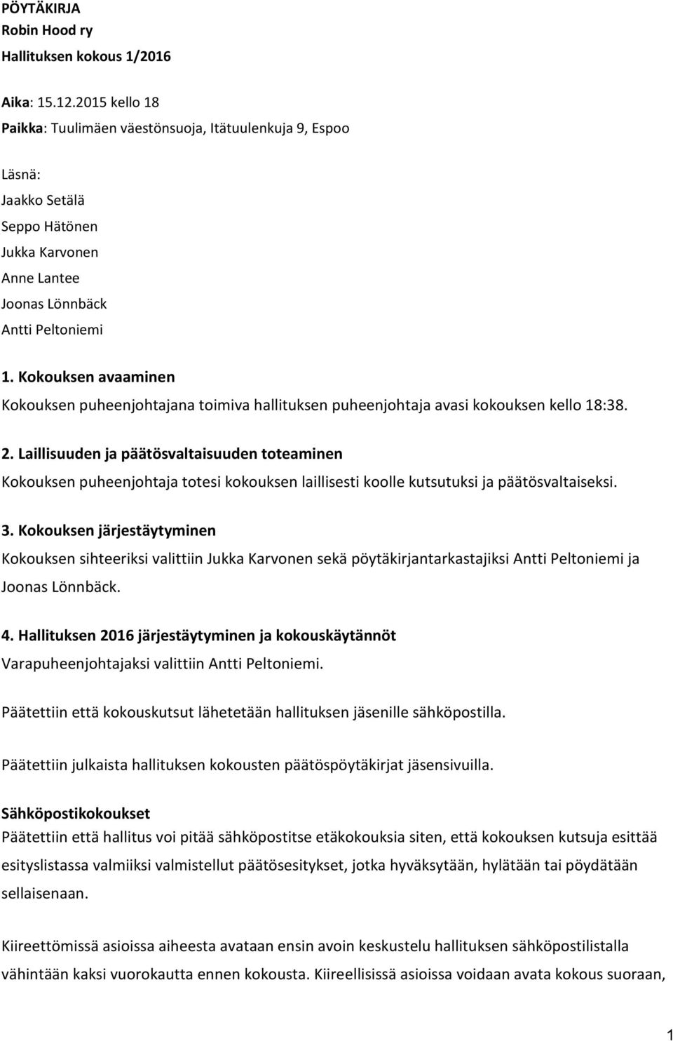 Kokouksen avaaminen Kokouksen puheenjohtajana toimiva hallituksen puheenjohtaja avasi kokouksen kello 18:38. 2.