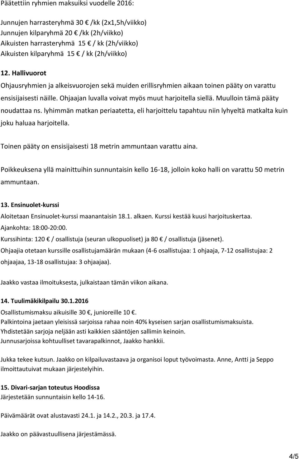 Muulloin tämä pääty noudattaa ns. lyhimmän matkan periaatetta, eli harjoittelu tapahtuu niin lyhyeltä matkalta kuin joku haluaa harjoitella.