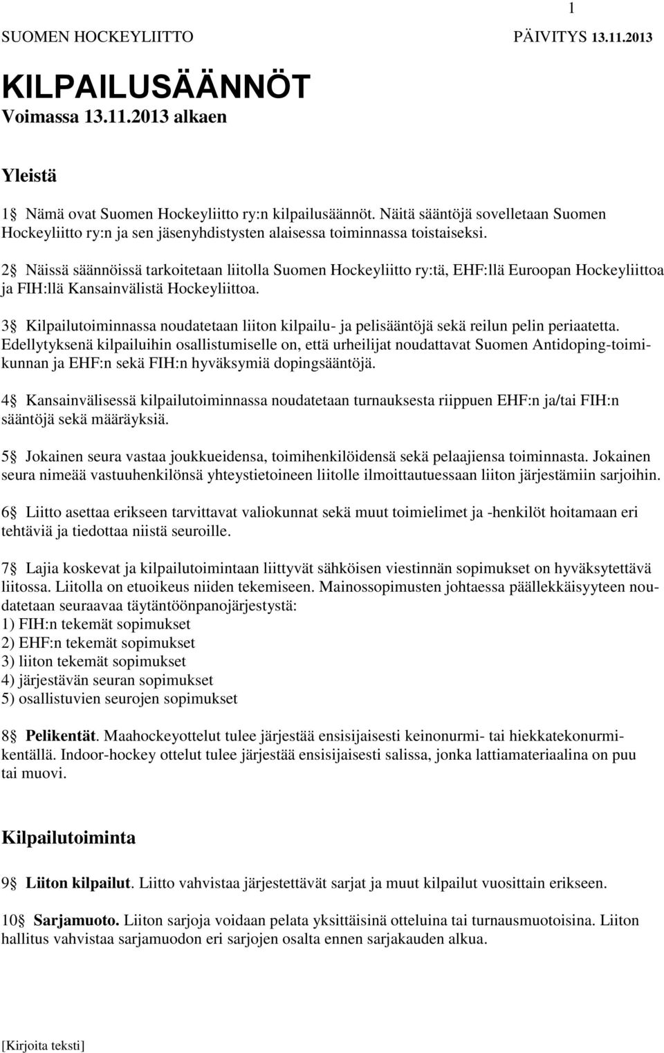 2 Näissä säännöissä tarkoitetaan liitolla Suomen Hockeyliitto ry:tä, EHF:llä Euroopan Hockeyliittoa ja FIH:llä Kansainvälistä Hockeyliittoa.