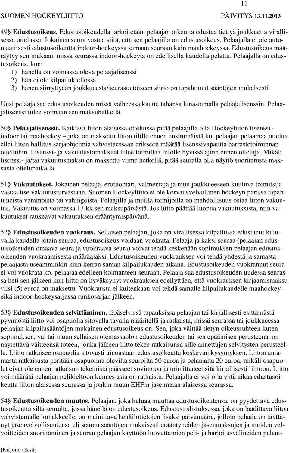 Pelaajalla on edustusoikeus, kun: 1) hänellä on voimassa oleva pelaajalisenssi 2) hän ei ole kilpailukiellossa 3) hänen siirryttyään joukkueesta/seurasta toiseen siirto on tapahtunut sääntöjen