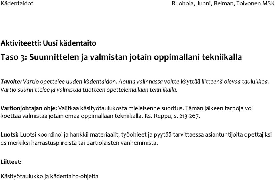 Vartionjohtajan ohje: Valitkaa käsityötaulukosta mieleisenne suoritus. Tämän jälkeen tarpoja voi koettaa valmistaa jotain omaa oppimallaan tekniikalla. Ks. Reppu, s.