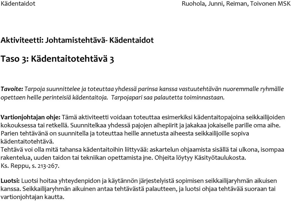 Suunnitelkaa yhdessä pajojen aihepiirit ja jakakaa jokaiselle parille oma aihe. Parien tehtävänä on suunnitella ja toteuttaa heille annetusta aiheesta seikkailijoille sopiva kädentaitotehtävä.