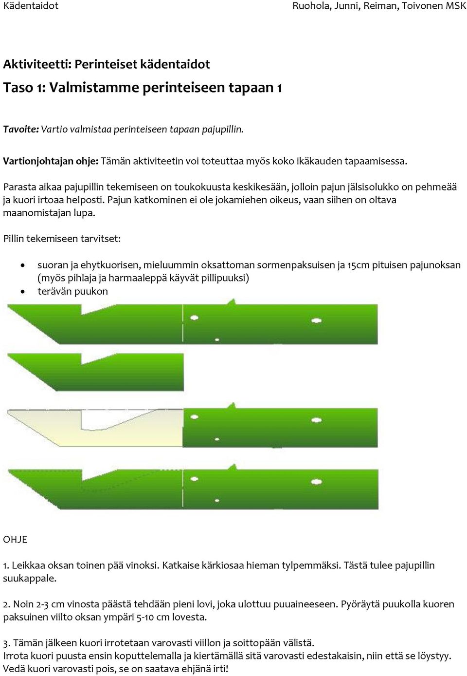 Parasta aikaa pajupillin tekemiseen on toukokuusta keskikesään, jolloin pajun jälsisolukko on pehmeää ja kuori irtoaa helposti.