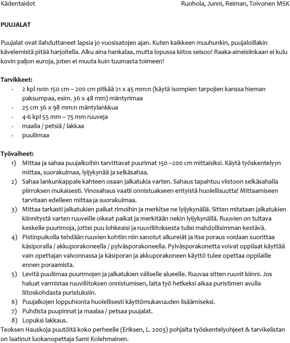 Tarvikkeet: - 2 kpl noin 150 cm 200 cm pitkää 21 x 45 mm:n (käytä isompien tarpojien kanssa hieman paksumpaa, esim.