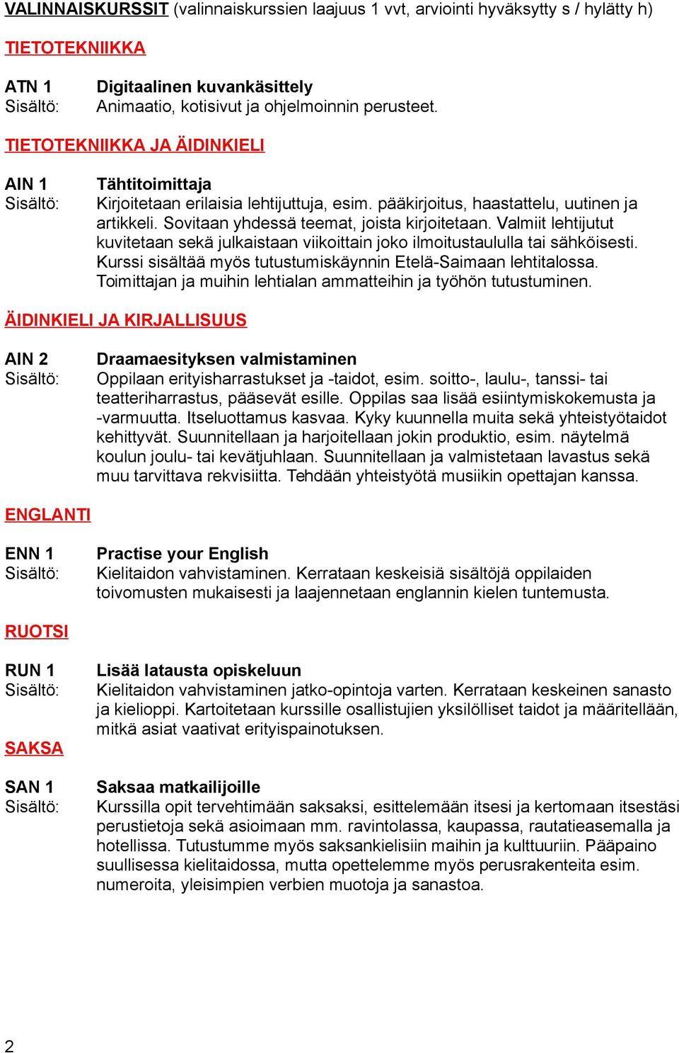 Valmiit lehtijutut kuvitetaan sekä julkaistaan viikoittain joko ilmoitustaululla tai sähköisesti. Kurssi sisältää myös tutustumiskäynnin Etelä-Saimaan lehtitalossa.