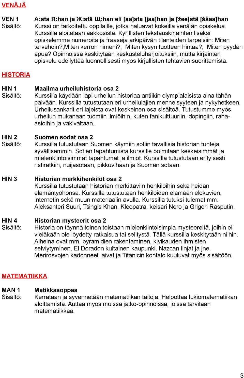 Opinnoissa keskitytään keskusteluharjoituksiin, mutta kirjainten opiskelu edellyttää luonnollisesti myös kirjallisten tehtävien suorittamista.