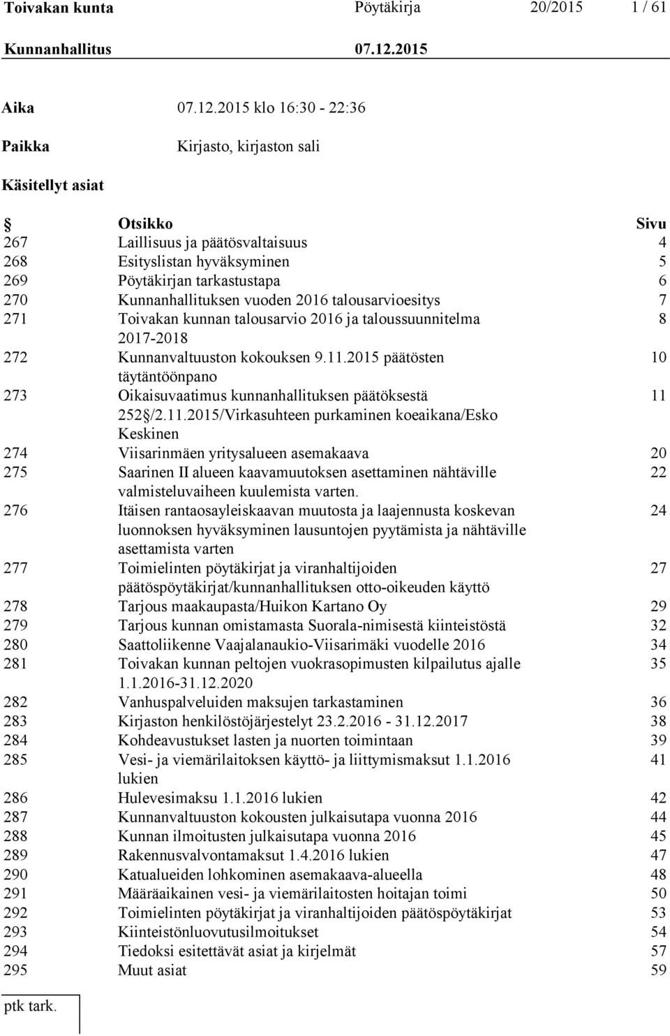 2015 klo 16:30-22:36 Paikka Kirjasto, kirjaston sali Käsitellyt asiat Otsikko Sivu 267 Laillisuus ja päätösvaltaisuus 4 268 Esityslistan hyväksyminen 5 269 Pöytäkirjan tarkastustapa 6 270