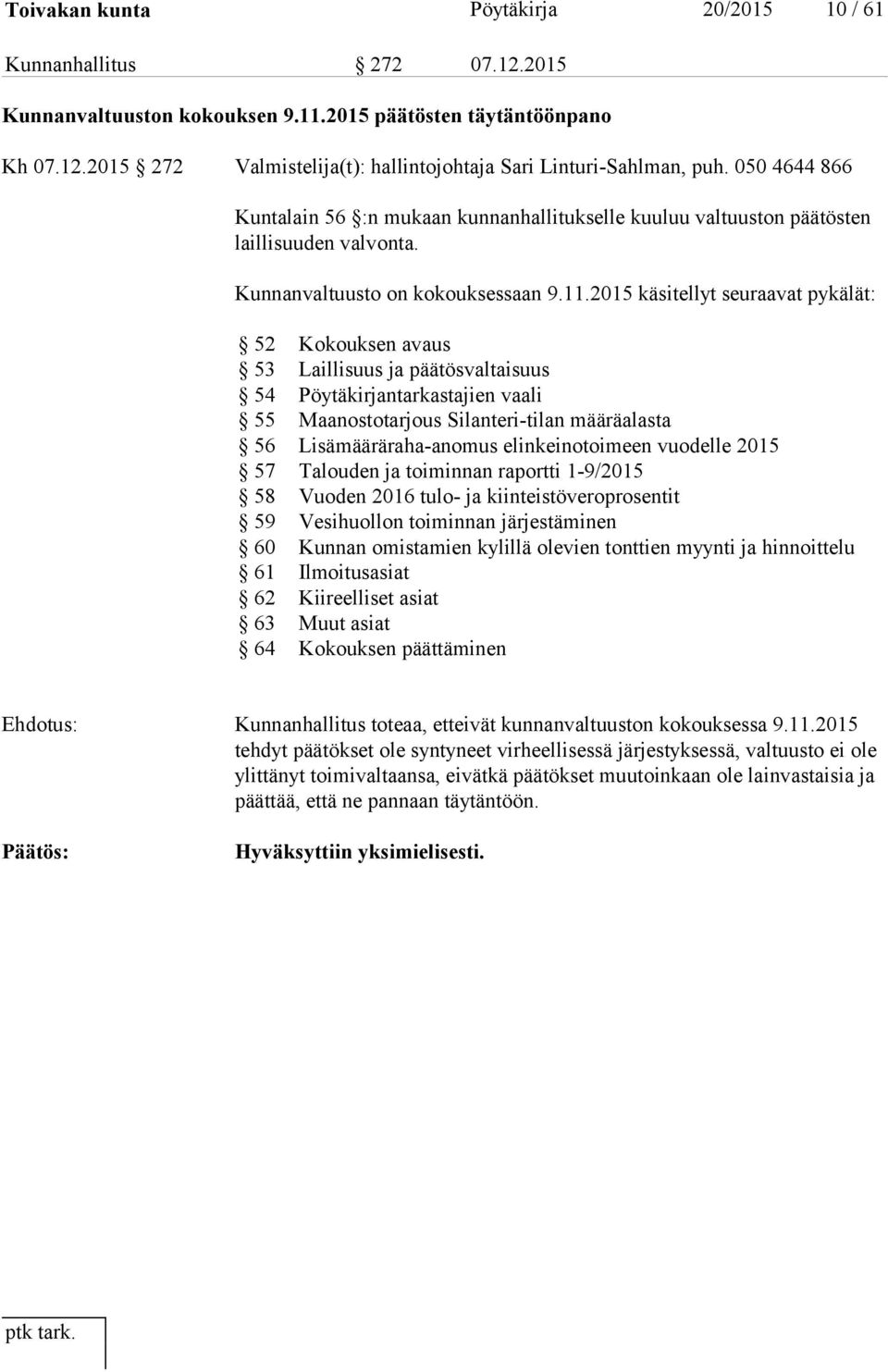 2015 käsitellyt seuraavat pykälät: 52 Kokouksen avaus 53 Laillisuus ja päätösvaltaisuus 54 Pöytäkirjantarkastajien vaali 55 Maanostotarjous Silanteri-tilan määräalasta 56 Lisämääräraha-anomus