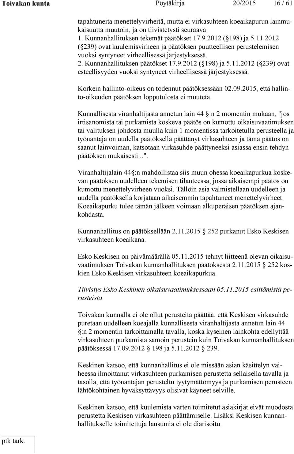 9.2012 ( 198) ja 5.11.2012 ( 239) ovat es teel li syy den vuoksi syntyneet virheellisessä järjestyksessä. Korkein hallinto-oikeus on todennut päätöksessään 02.09.