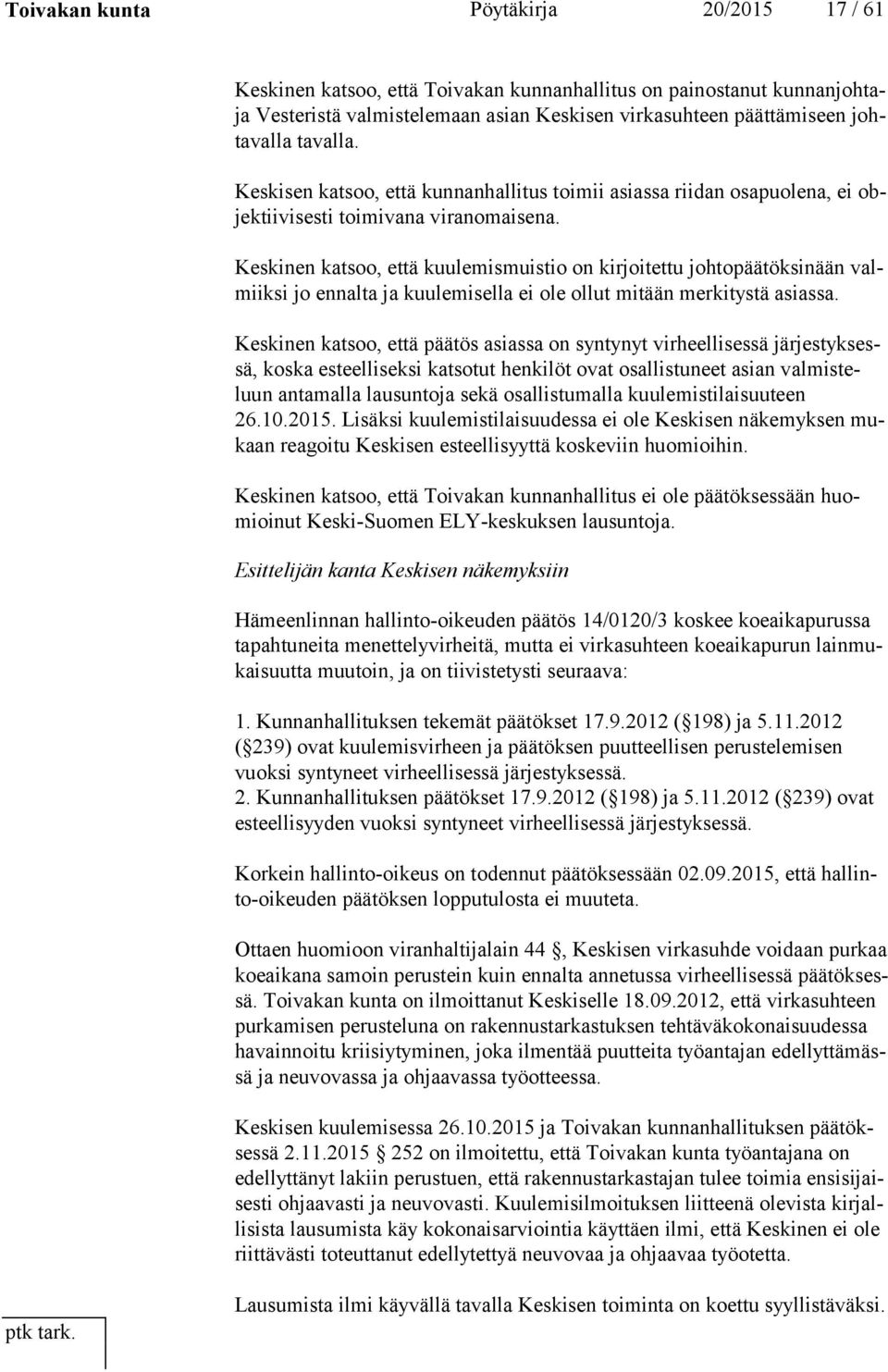 Keskinen katsoo, että kuulemismuistio on kirjoitettu johtopäätöksinään valmiik si jo ennalta ja kuulemisella ei ole ollut mitään merkitystä asiassa.