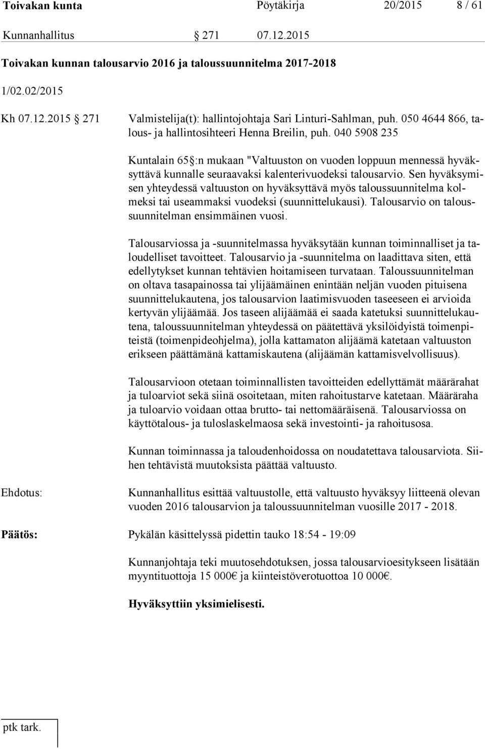 040 5908 235 Kuntalain 65 :n mukaan "Valtuuston on vuoden loppuun mennessä hy väksyt tä vä kunnalle seuraavaksi kalenterivuodeksi talousarvio.