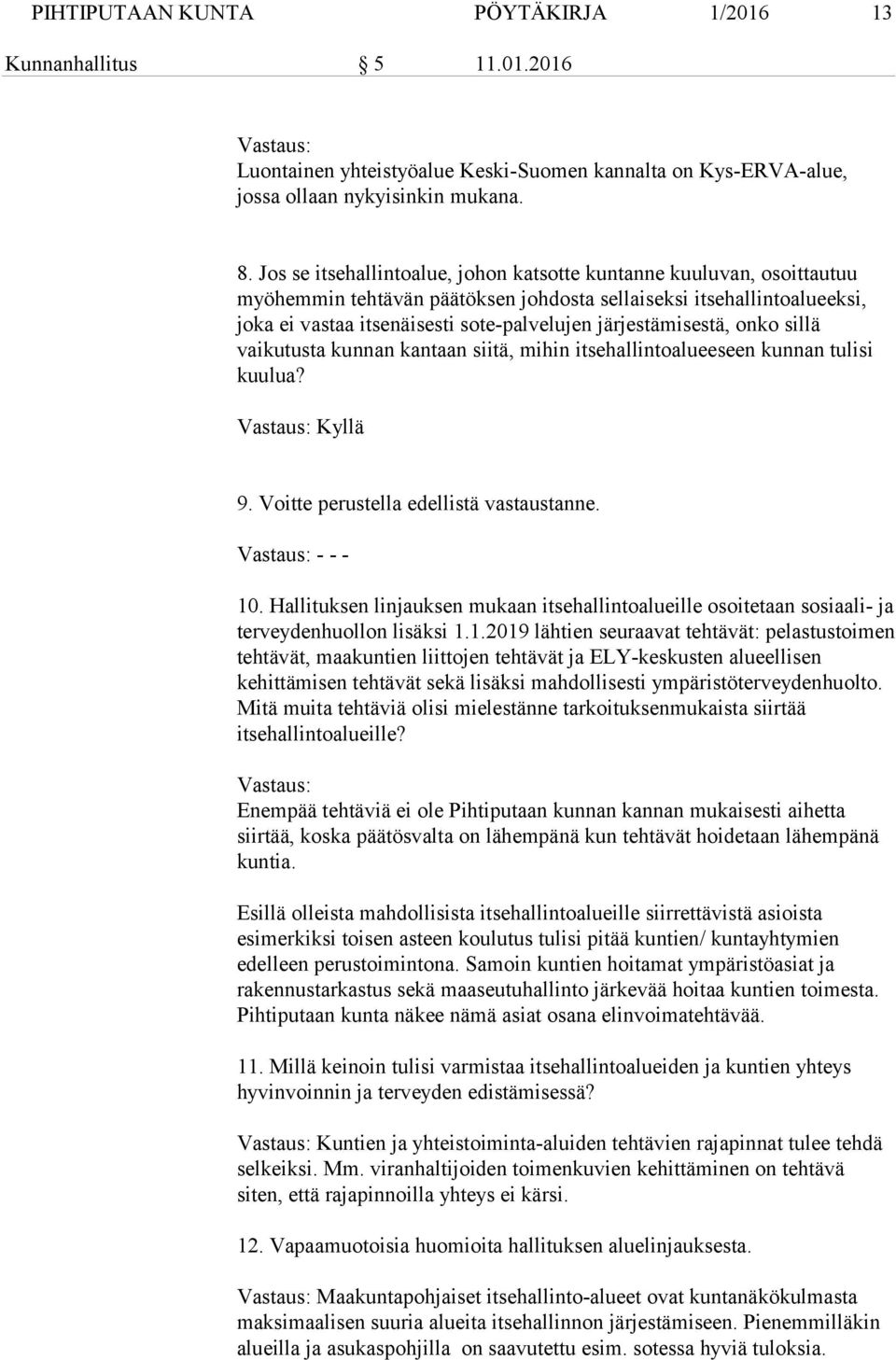 järjestämisestä, onko sillä vaikutusta kunnan kantaan siitä, mihin itsehallintoalueeseen kunnan tulisi kuulua? Vastaus: Kyllä 9. Voitte perustella edellistä vastaustanne. Vastaus: - - - 10.