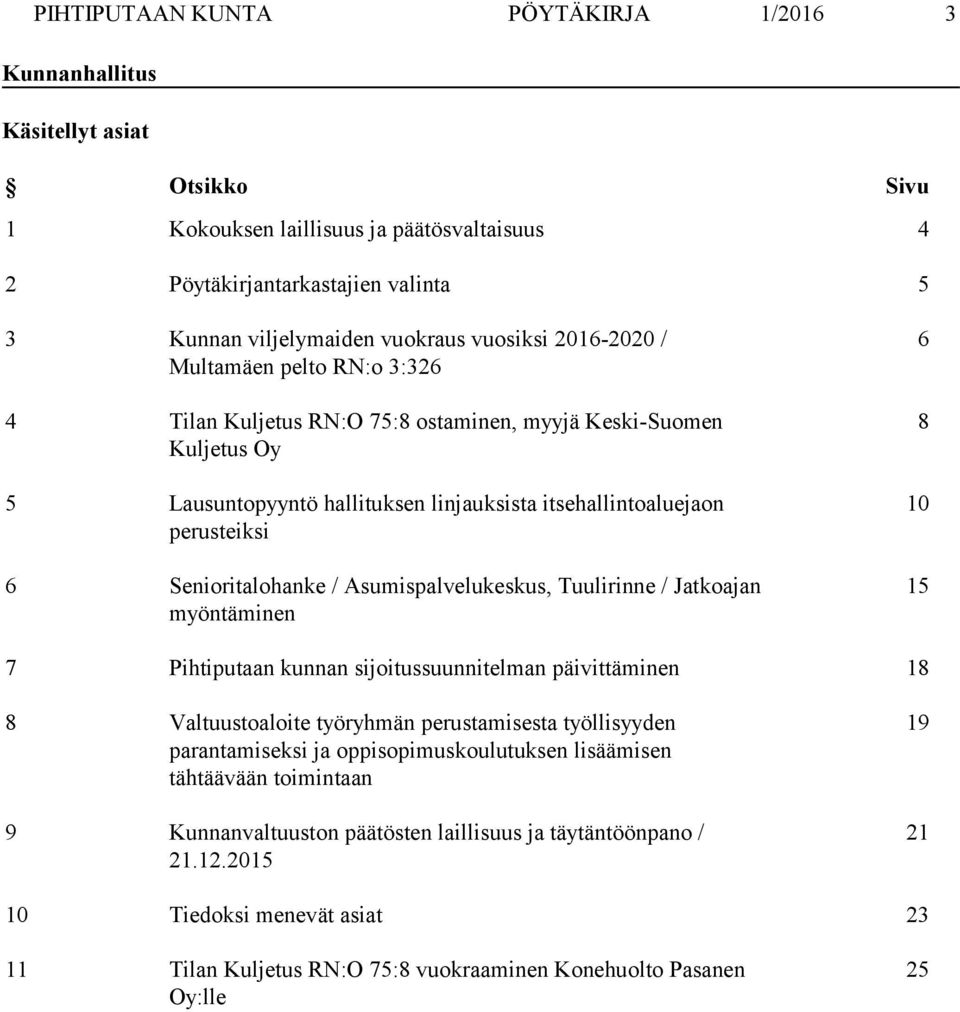 Senioritalohanke / Asumispalvelukeskus, Tuulirinne / Jatkoajan myöntäminen 6 8 10 15 7 Pihtiputaan kunnan sijoitussuunnitelman päivittäminen 18 8 Valtuustoaloite työryhmän perustamisesta työllisyyden