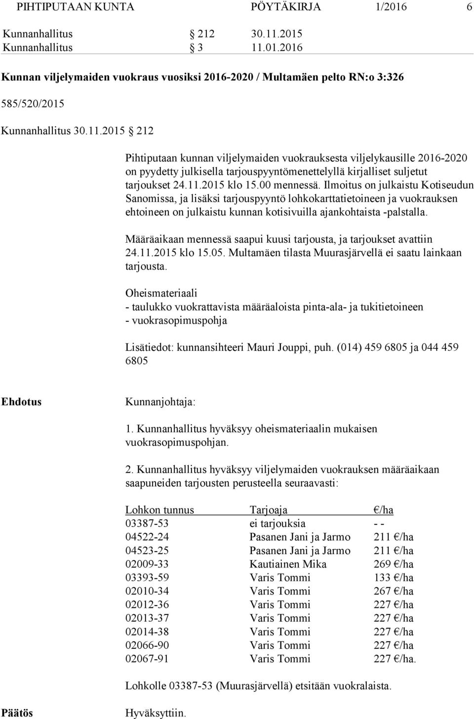 Ilmoitus on julkaistu Kotiseudun Sanomissa, ja lisäksi tarjouspyyntö lohkokarttatietoineen ja vuokrauksen ehtoineen on julkaistu kunnan kotisivuilla ajankohtaista -palstalla.