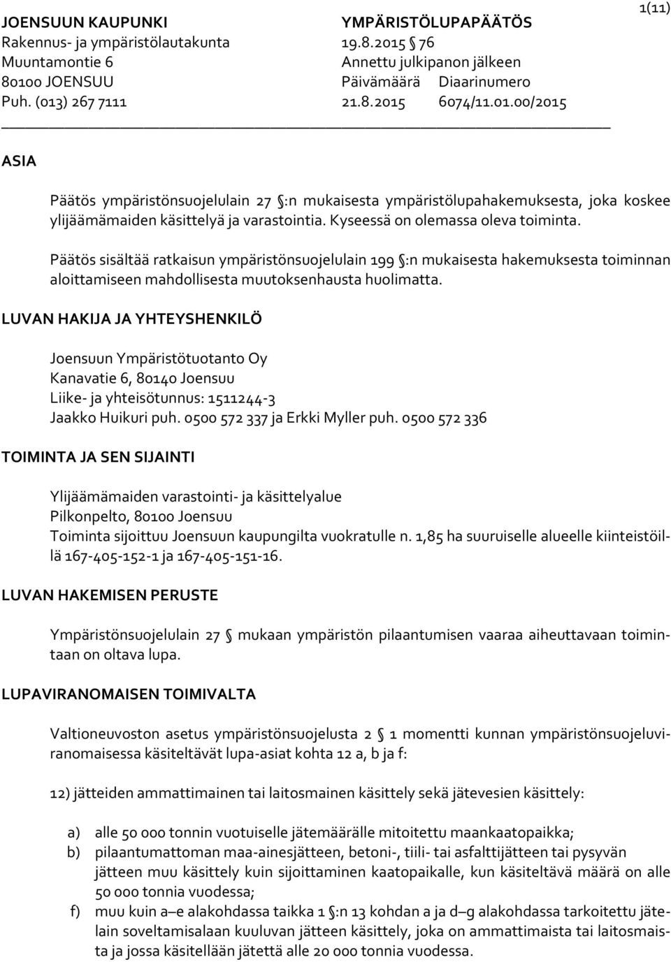 Päätös sisältää ratkaisun ympäristönsuojelulain 199 :n mukaisesta hakemuksesta toiminnan aloittamiseen mahdollisesta muutoksenhausta huolimatta.