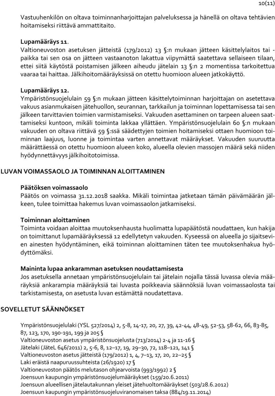 käytöstä poistamisen jälkeen aiheudu jätelain 13 :n 2 momentissa tarkoitettua vaaraa tai haittaa. Jälkihoitomääräyksissä on otettu huomioon alueen jatkokäyttö. Lupamääräys 12.