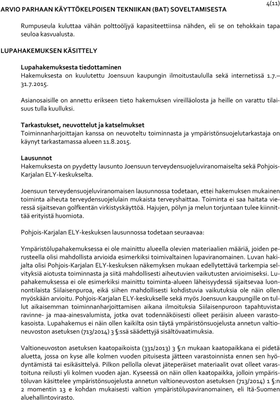 Asianosaisille on annettu erikseen tieto hakemuksen vireilläolosta ja heille on varattu tilaisuus tulla kuulluksi.