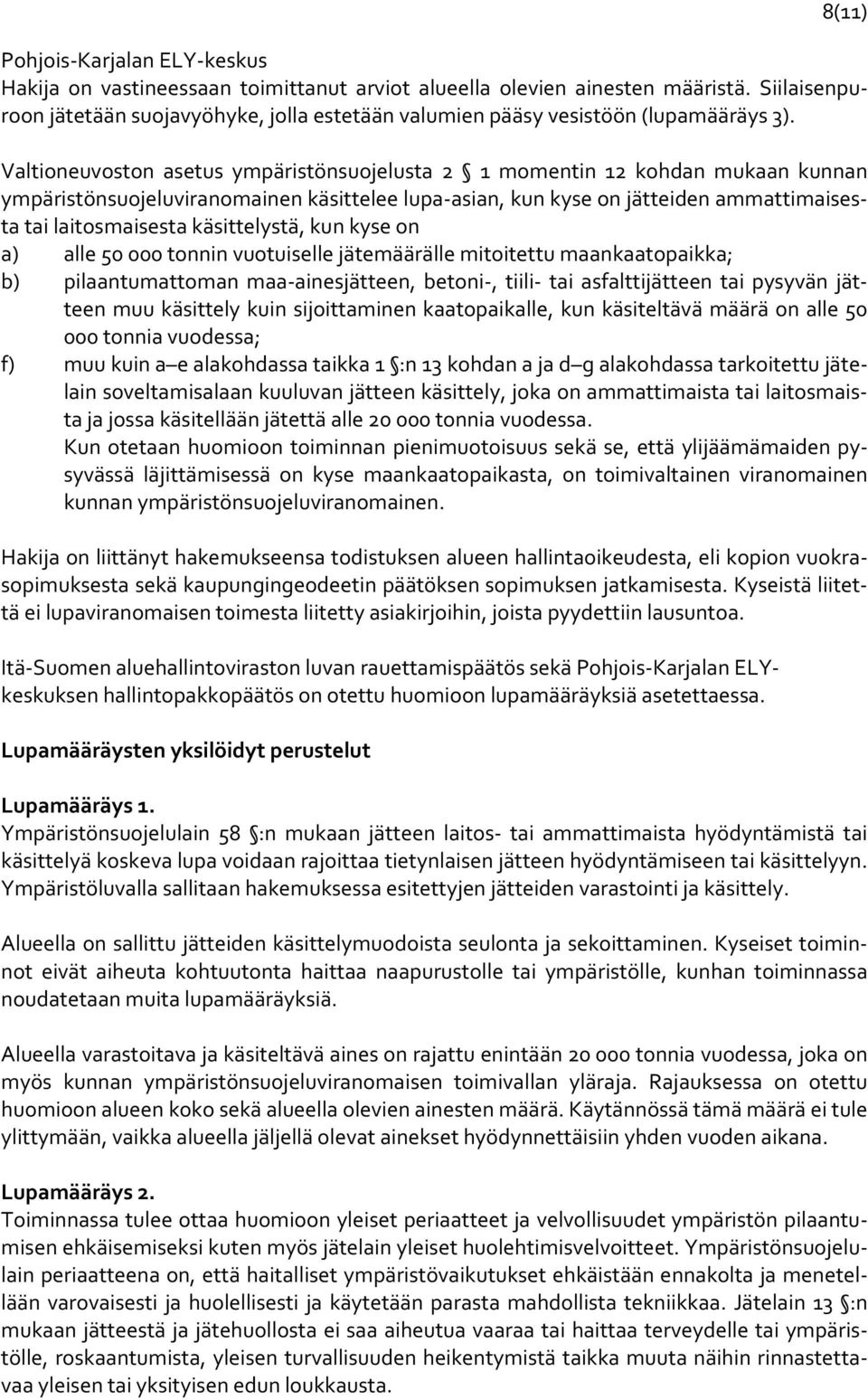 Valtioneuvoston asetus ympäristönsuojelusta 2 1 momentin 12 kohdan mukaan kunnan ympäristönsuojeluviranomainen käsittelee lupa asian, kun kyse on jätteiden ammattimaisesta tai laitosmaisesta