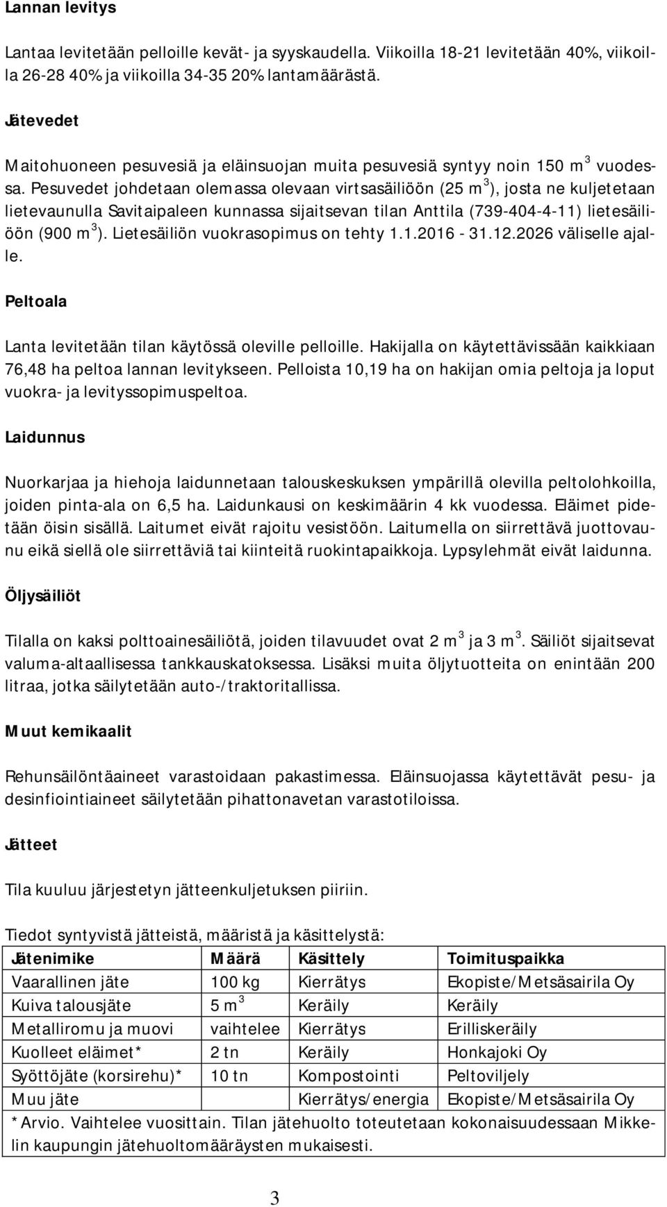 Pesuvedet johdetaan olemassa olevaan virtsasäiliöön (25 m 3 ), josta ne kuljetetaan lietevaunulla Savitaipaleen kunnassa sijaitsevan tilan Anttila (739-404-4-11) lietesäiliöön (900 m 3 ).