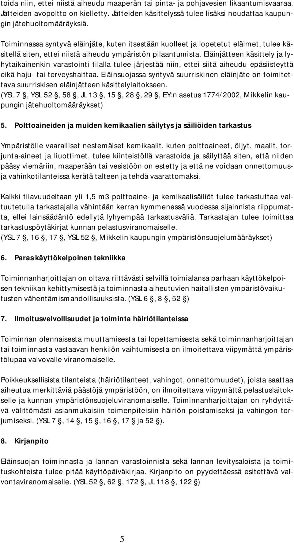 Eläinjätteen käsittely ja lyhytaikainenkin varastointi tilalla tulee järjestää niin, ettei siitä aiheudu epäsiisteyttä eikä haju- tai terveyshaittaa.