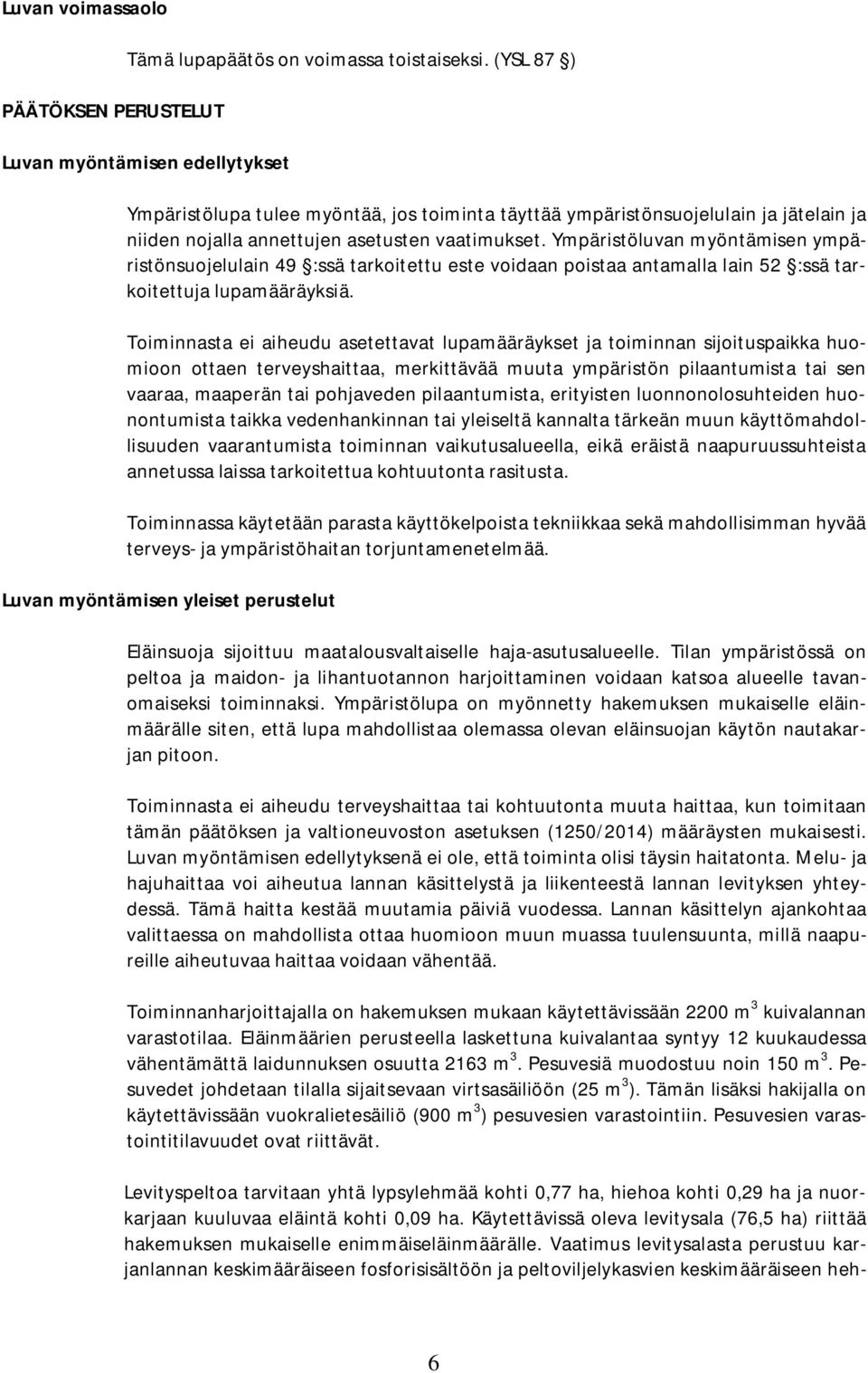 Ympäristöluvan myöntämisen ympäristönsuojelulain 49 :ssä tarkoitettu este voidaan poistaa antamalla lain 52 :ssä tarkoitettuja lupamääräyksiä.