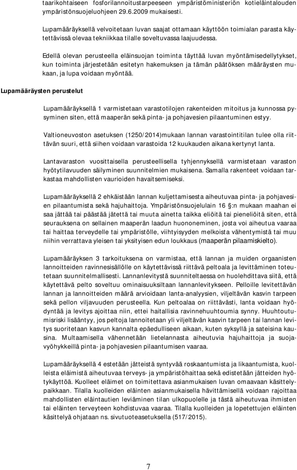 Edellä olevan perusteella eläinsuojan toiminta täyttää luvan myöntämisedellytykset, kun toiminta järjestetään esitetyn hakemuksen ja tämän päätöksen määräysten mukaan, ja lupa voidaan myöntää.