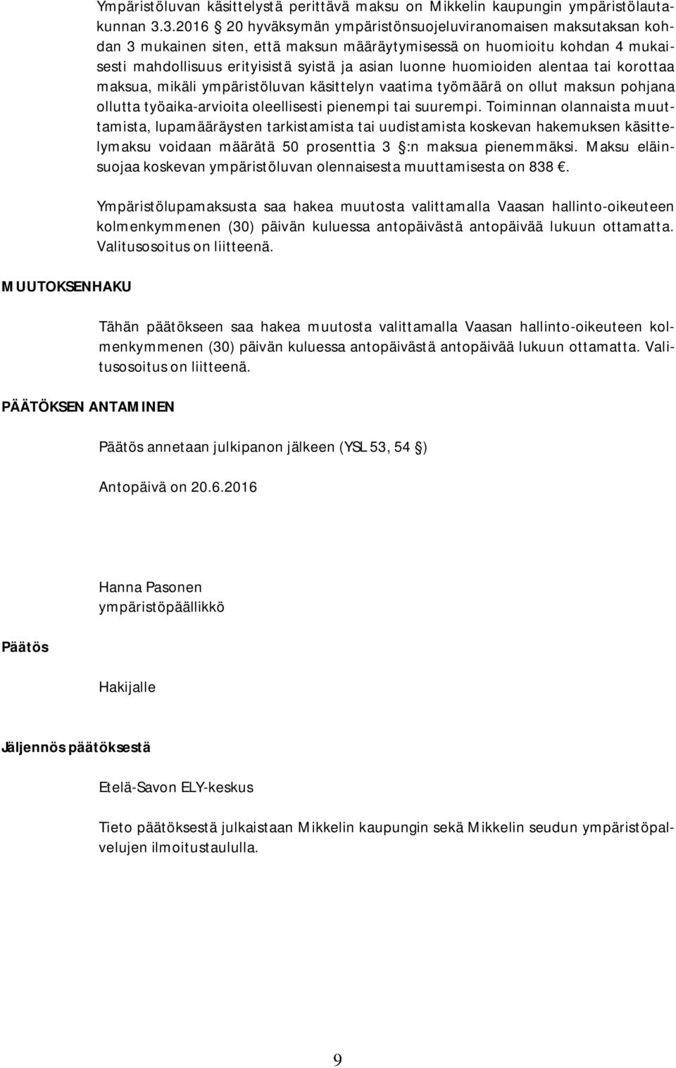 huomioiden alentaa tai korottaa maksua, mikäli ympäristöluvan käsittelyn vaatima työmäärä on ollut maksun pohjana ollutta työaika-arvioita oleellisesti pienempi tai suurempi.