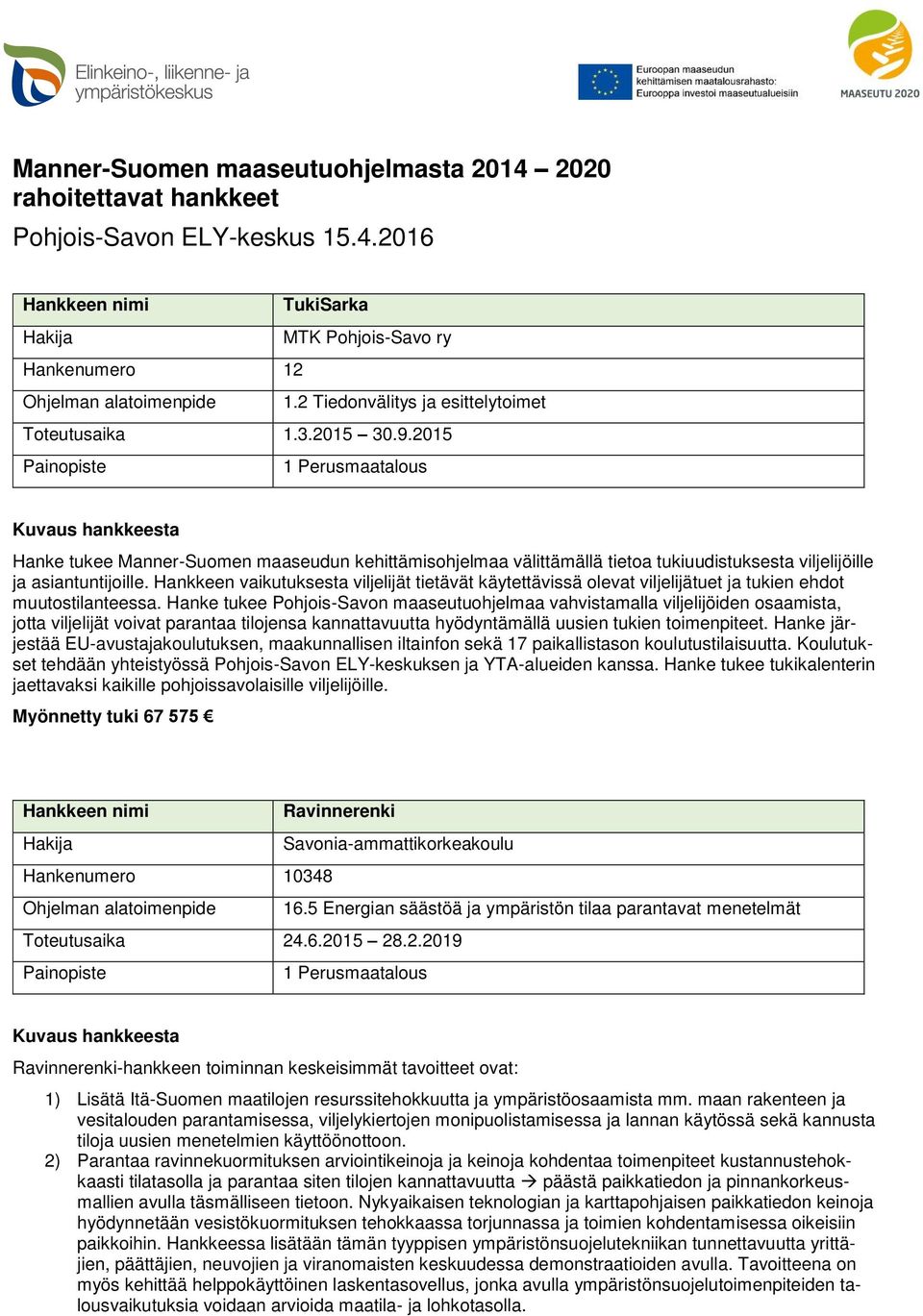 Hankkeen vaikutuksesta viljelijät tietävät käytettävissä olevat viljelijätuet ja tukien ehdot muutostilanteessa.