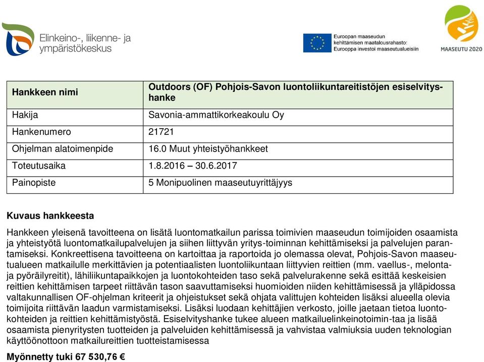 30.6.2017 5 Monipuolinen maaseutuyrittäjyys Hankkeen yleisenä tavoitteena on lisätä luontomatkailun parissa toimivien maaseudun toimijoiden osaamista ja yhteistyötä luontomatkailupalvelujen ja siihen