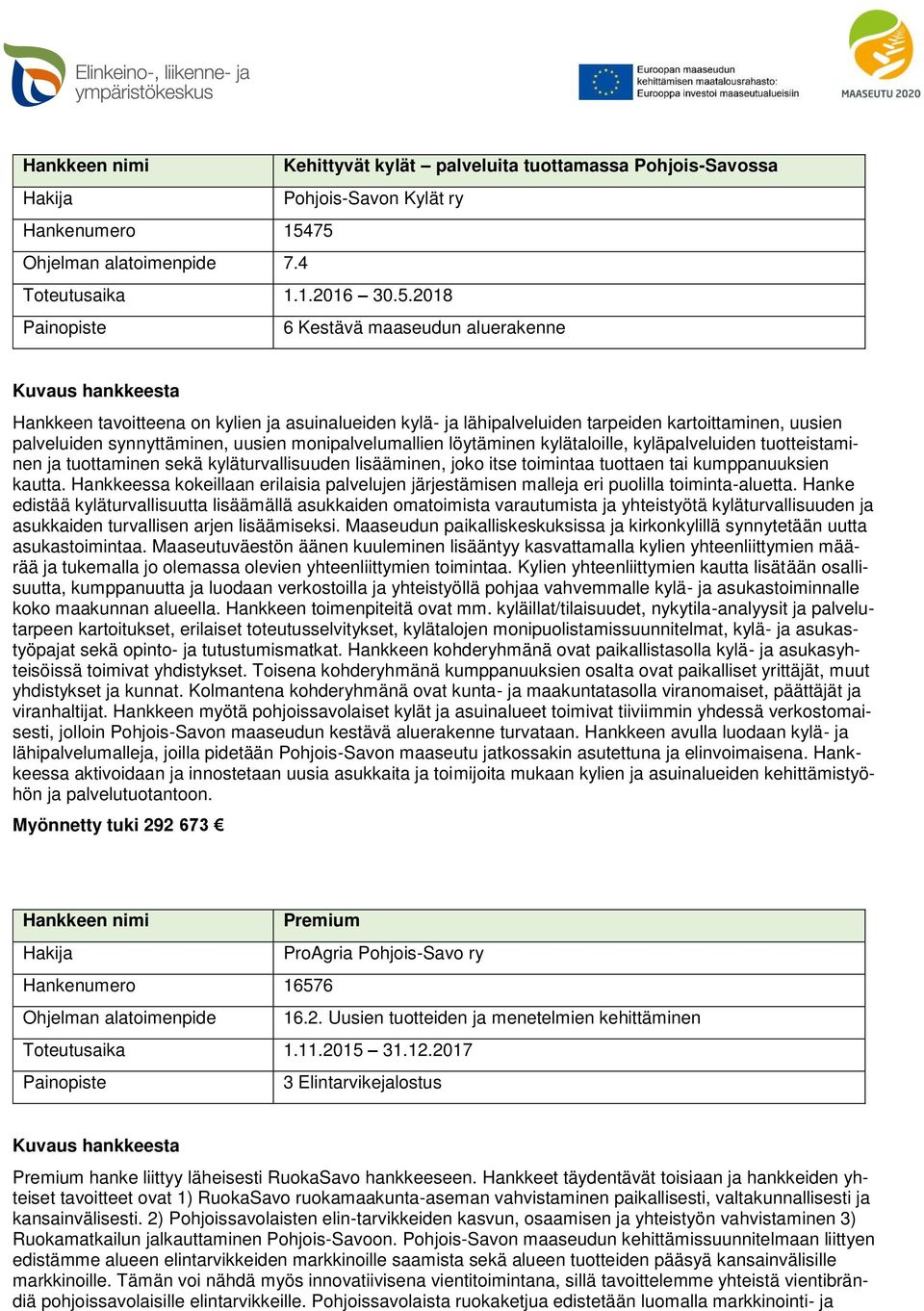 palveluiden synnyttäminen, uusien monipalvelumallien löytäminen kylätaloille, kyläpalveluiden tuotteistaminen ja tuottaminen sekä kyläturvallisuuden lisääminen, joko itse toimintaa tuottaen tai