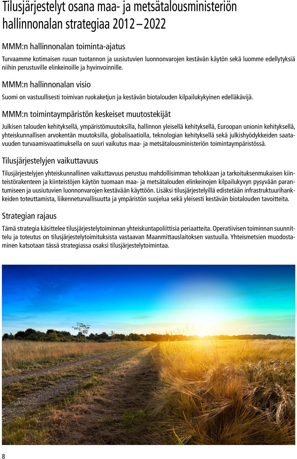MMM:n hallinnonalan visio Suomi on vastuullisesti toimivan ruokaketjun ja kestävän biotalouden kilpailukykyinen edelläkävijä.