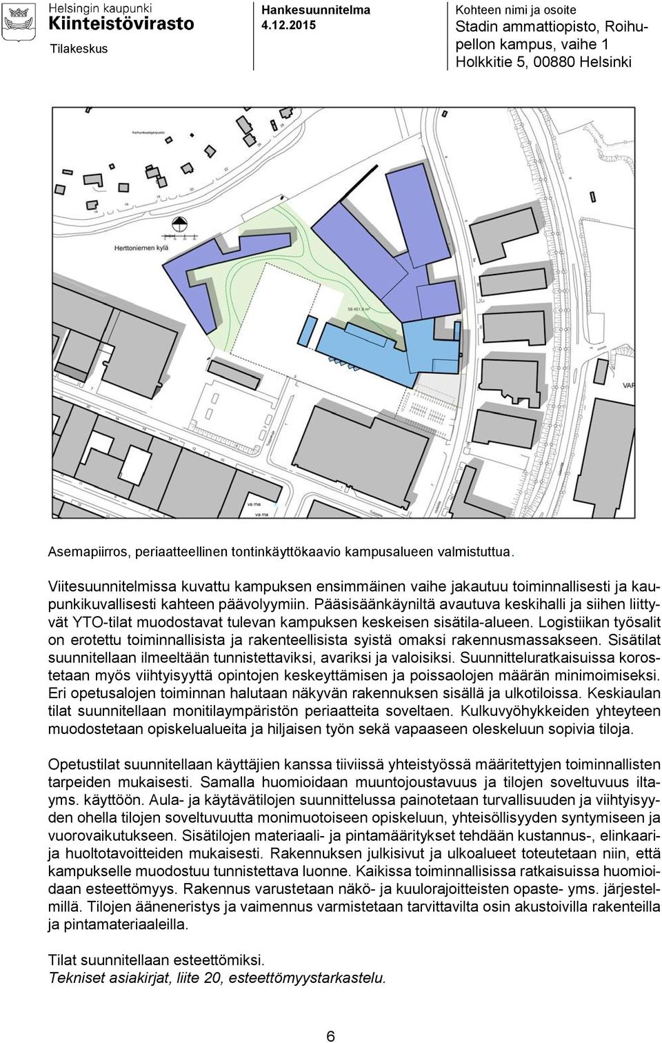 Viitesuunnitelmissa kuvattu kampuksen ensimmäinen vaihe jakautuu toiminnallisesti ja kaupunkikuvallisesti kahteen päävolyymiin.