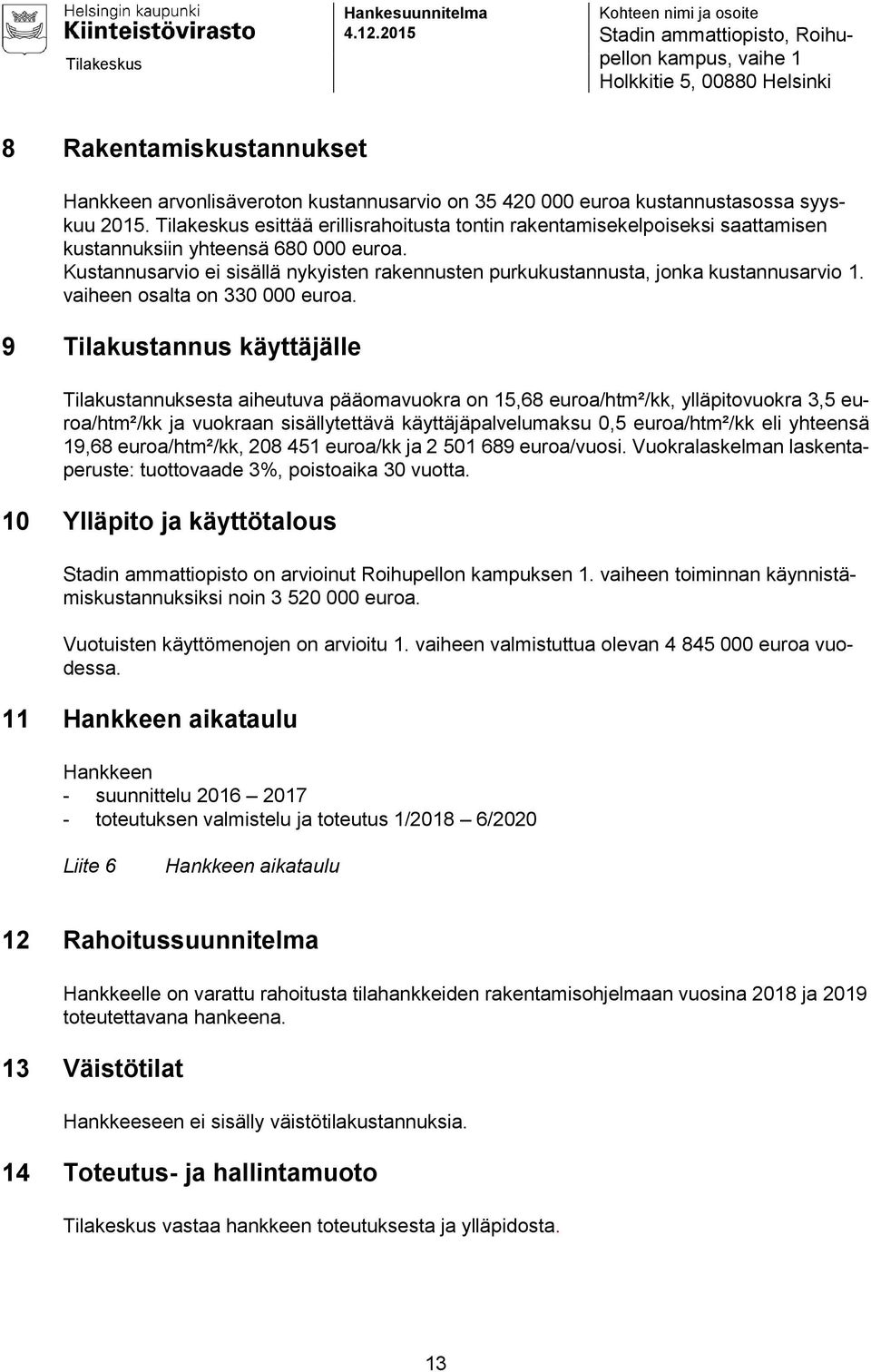 euroa kustannustasossa syyskuu 2015. Tilakeskus esittää erillisrahoitusta tontin rakentamisekelpoiseksi saattamisen kustannuksiin yhteensä 680 000 euroa.