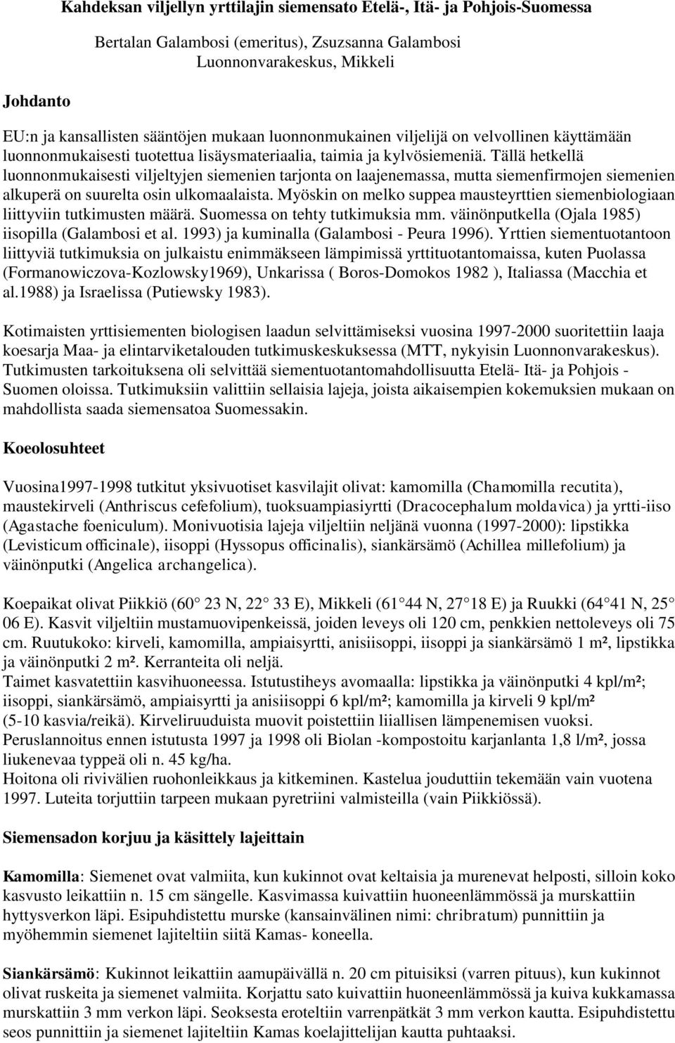 Tällä hetkellä luonnonmukaisesti viljeltyjen siemenien tarjonta on laajenemassa, mutta siemenfirmojen siemenien alkuperä on suurelta osin ulkomaalaista.