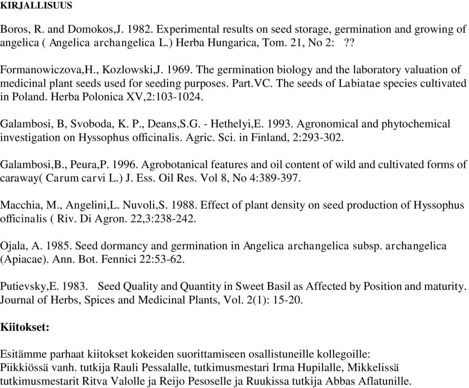 Herba Polonica XV,2:103-1024. Galambosi, B, Svoboda, K. P., Deans,S.G. - Hethelyi,E. 1993. Agronomical and phytochemical investigation on Hyssophus officinalis. Agric. Sci. in Finland, 2:293-302.