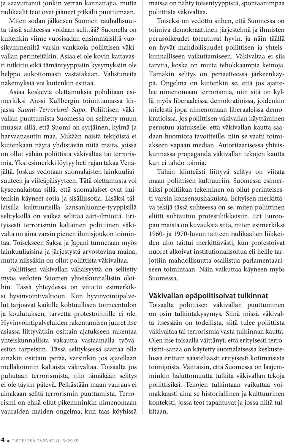 Asiaa ei ole kovin kattavasti tutkittu eikä tämäntyyppisiin kysymyksiin ole helppo aukottomasti vastatakaan. Valistuneita näkemyksiä voi kuitenkin esittää.