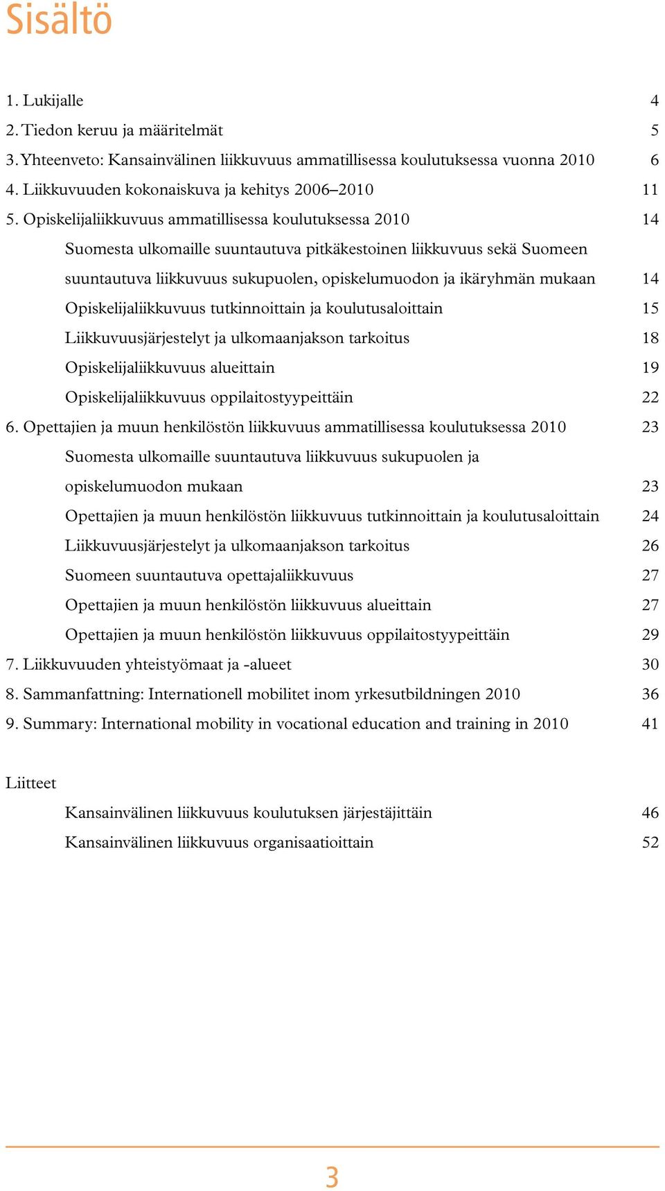 Opiskelijaliikkuvuus tutkinnoittain ja koulutusaloittain Liikkuvuusjärjestelyt ja ulkomaanjakson tarkoitus Opiskelijaliikkuvuus alueittain Opiskelijaliikkuvuus oppilaitostyypeittäin 6.