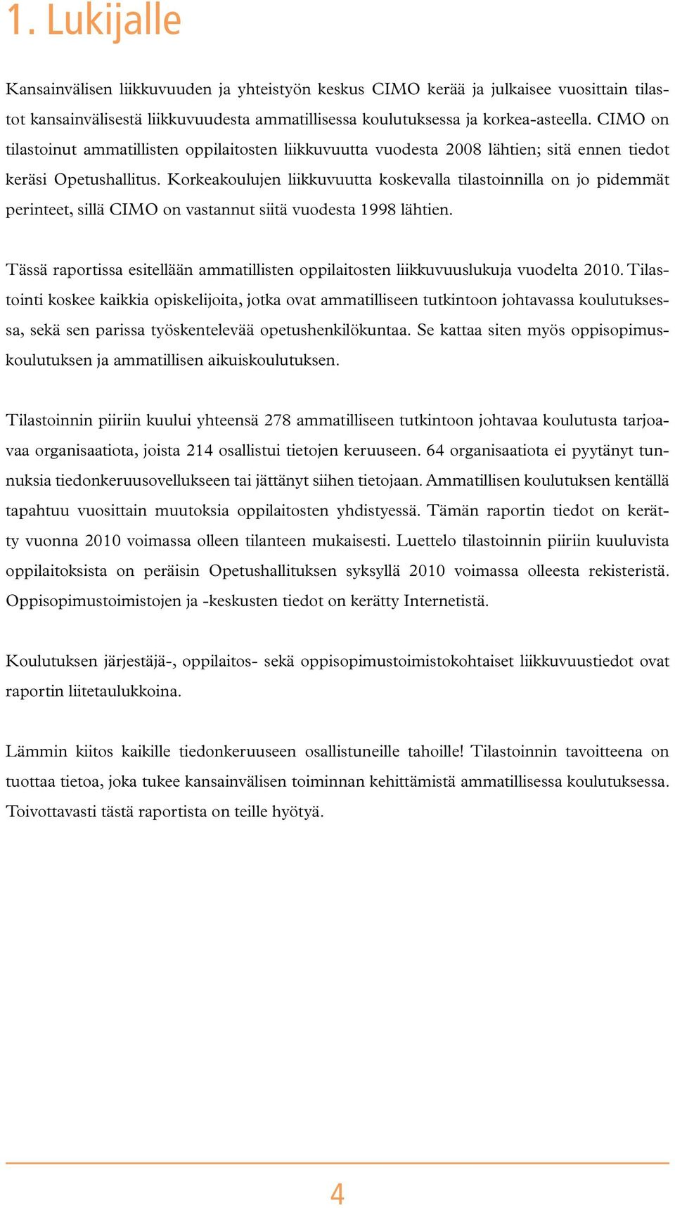 Korkeakoulujen liikkuvuutta koskevalla tilastoinnilla on jo pidemmät perinteet, sillä CIMO on vastannut siitä vuodesta 1998 lähtien.