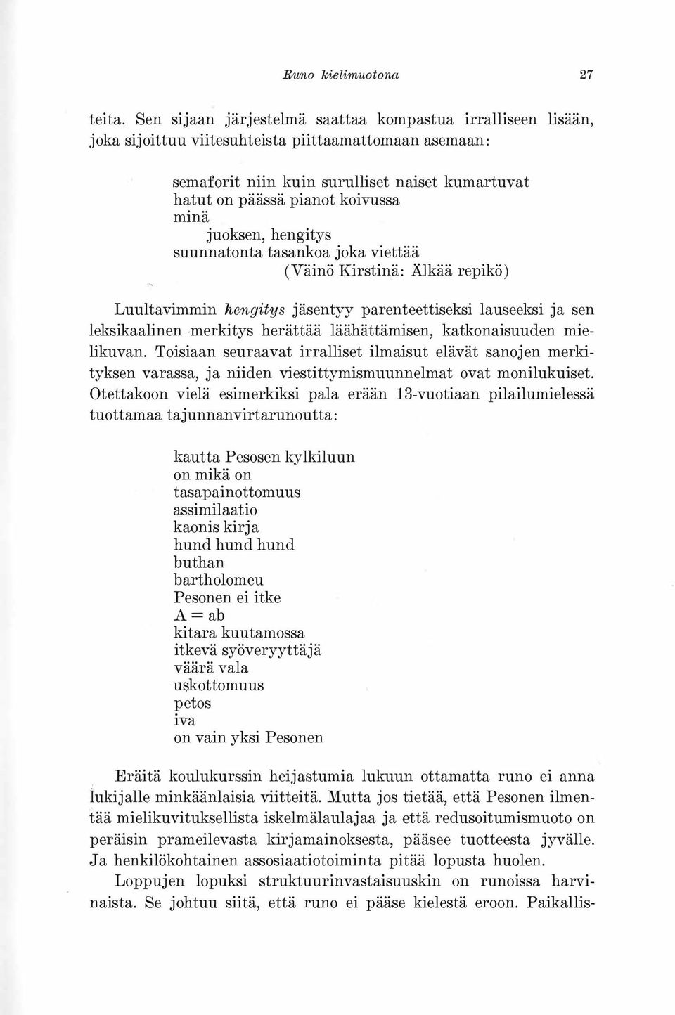 minä juoksen, hengitys suunnatonta tasankoa joka viettää (Väinö Kirstinä: Älkää repikö) Luultavimmin hengitys jäsentyy parenteettiseksi lauseeksi ja sen leksikaalinen merkitys herättää läähättämisen,