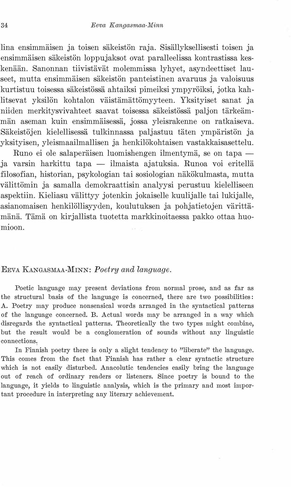 kahlitsevat yksilön kohtalon väistämättömyyteen. Yksityiset sanat ja niiden merkitysvivahteet saavat toisessa säkeistössä paljon tärkeämmän aseman kuin ensimmäisessä, jossa yleisrakenne on ratkaiseva.