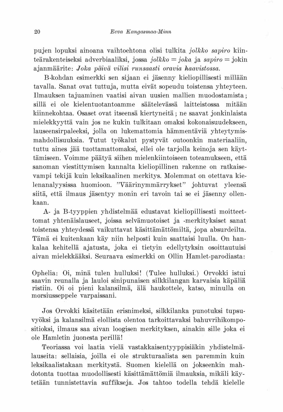 B-kohdan esimerkki sen sijaan ei jäsenny kieliopillisesti millään tavalla. Sanat ovat tuttuja, mutta eivät sopeudu toistensa yhteyteen.