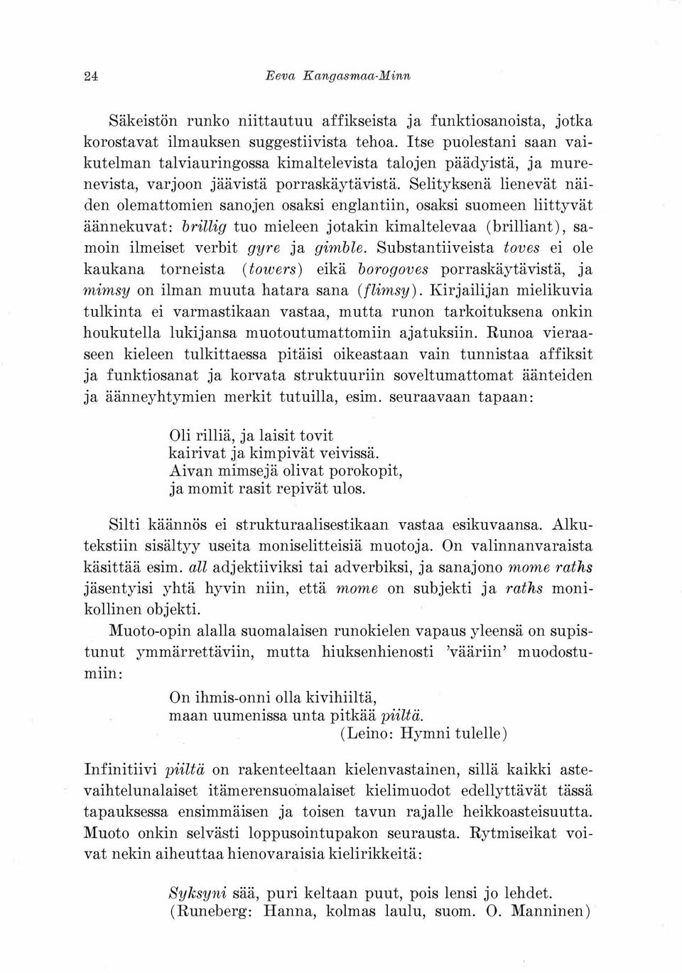 Selityksenä lienevät näiden olemattomien sanojen osaksi englantiin, osaksi suomeen liittyvät ääimekuvat: brillig tuo mieleen jotakin kimaltelevaa (brilliant), samoin ilmeiset verbit gyre ja gimble.