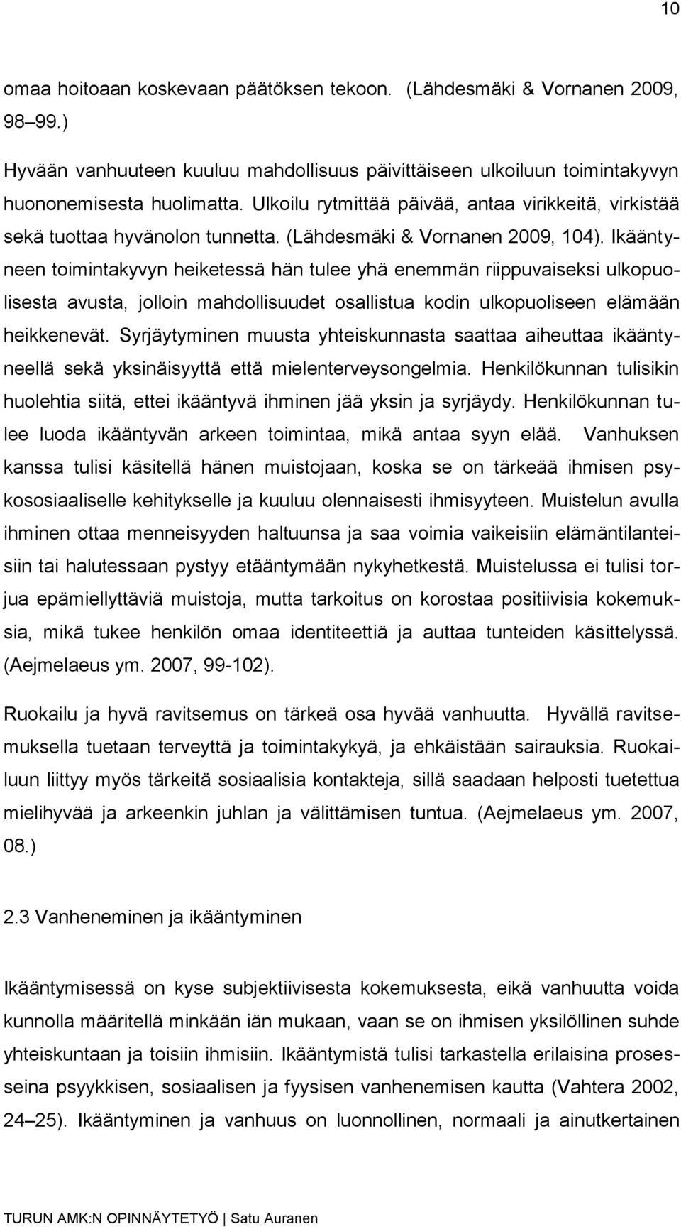 Ikääntyneen toimintakyvyn heiketessä hän tulee yhä enemmän riippuvaiseksi ulkopuolisesta avusta, jolloin mahdollisuudet osallistua kodin ulkopuoliseen elämään heikkenevät.