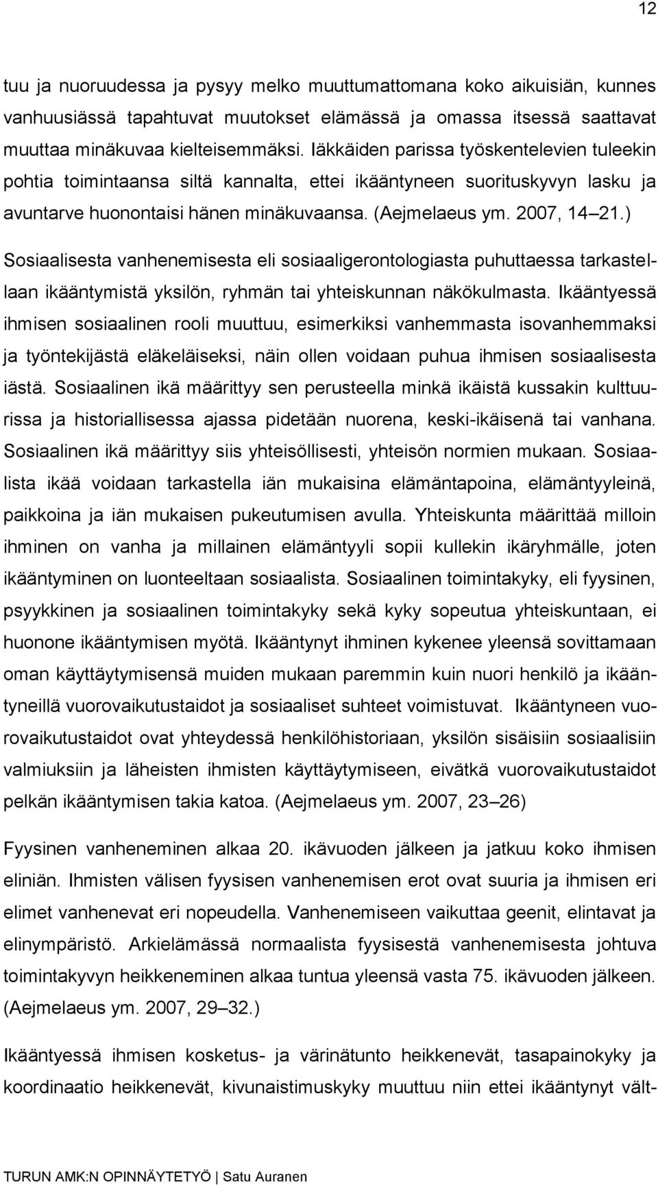 ) Sosiaalisesta vanhenemisesta eli sosiaaligerontologiasta puhuttaessa tarkastellaan ikääntymistä yksilön, ryhmän tai yhteiskunnan näkökulmasta.