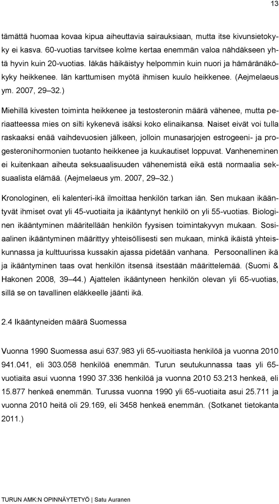 ) Miehillä kivesten toiminta heikkenee ja testosteronin määrä vähenee, mutta periaatteessa mies on silti kykenevä isäksi koko elinaikansa.