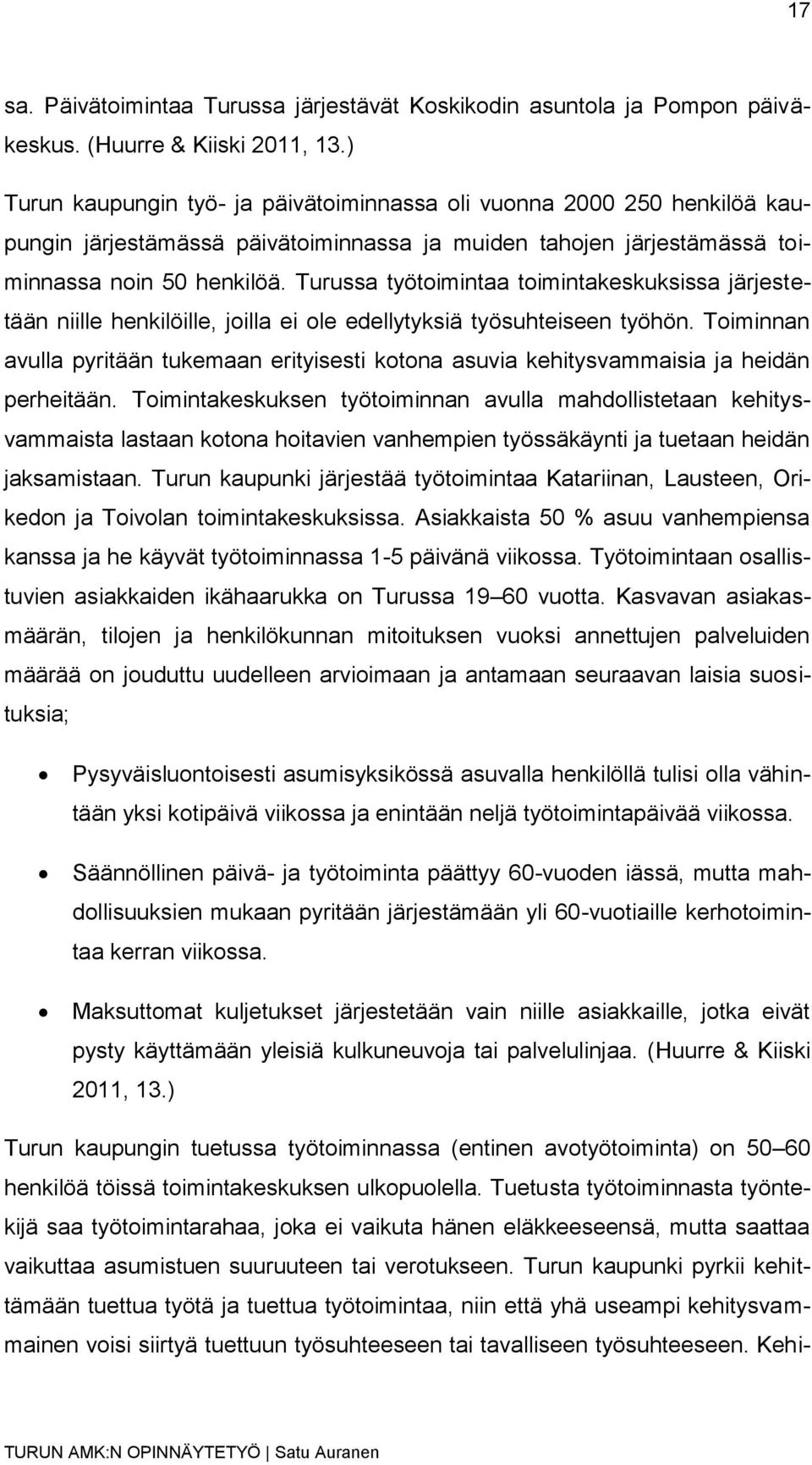 Turussa työtoimintaa toimintakeskuksissa järjestetään niille henkilöille, joilla ei ole edellytyksiä työsuhteiseen työhön.