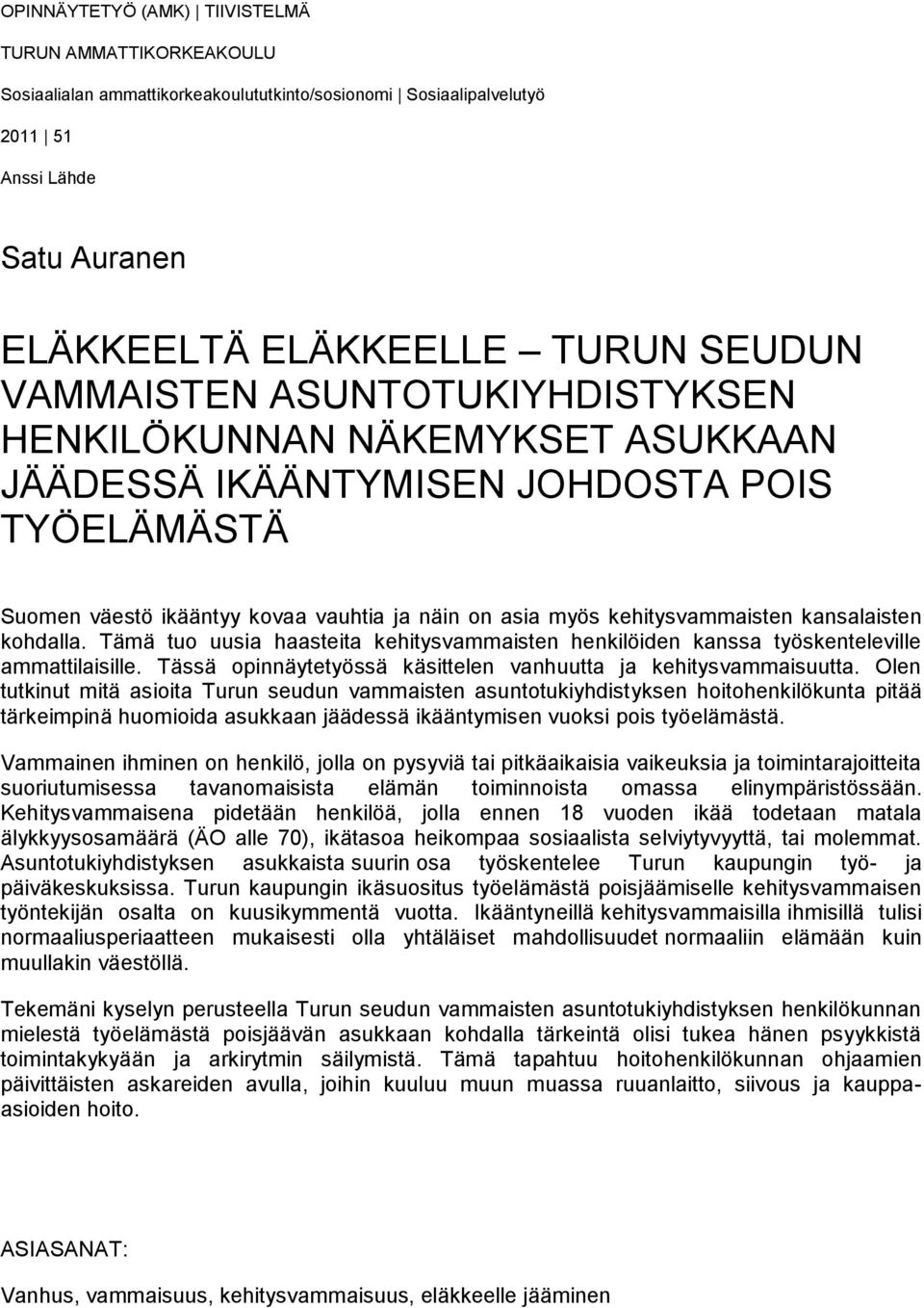 kansalaisten kohdalla. Tämä tuo uusia haasteita kehitysvammaisten henkilöiden kanssa työskenteleville ammattilaisille. Tässä opinnäytetyössä käsittelen vanhuutta ja kehitysvammaisuutta.