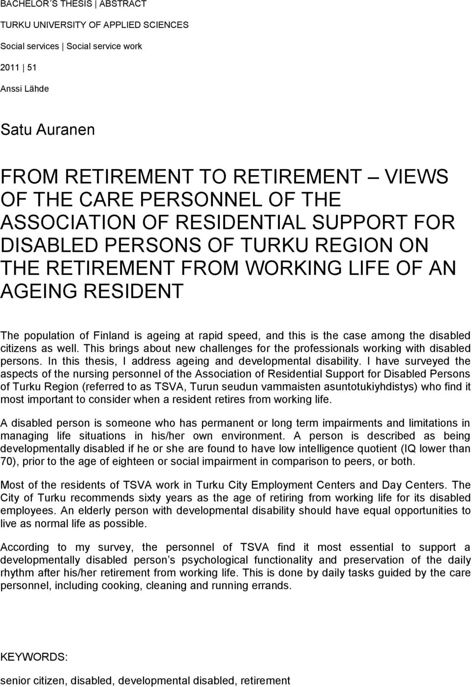 case among the disabled citizens as well. This brings about new challenges for the professionals working with disabled persons. In this thesis, I address ageing and developmental disability.